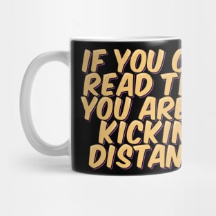 If You Can Read This You Are in Kicking Distance Mug